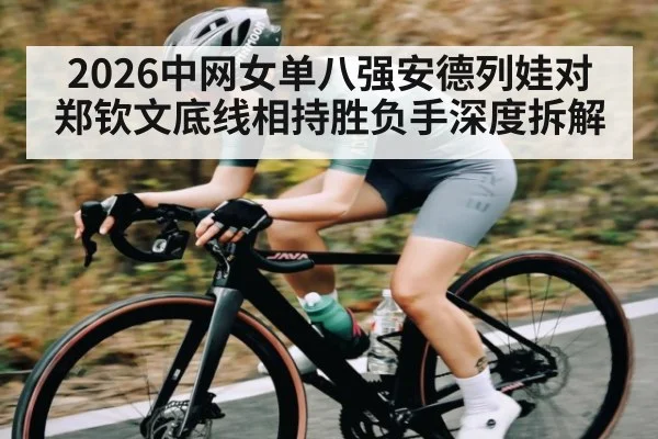 2026中网女单八强安德列娃对郑钦文底线相持胜负手深度拆解